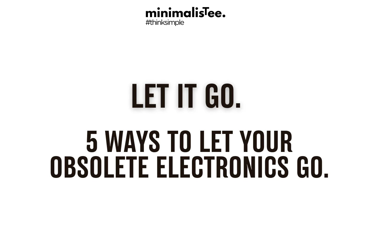 5 Ways to Part with Outdated Electronics to Live a More Simple life