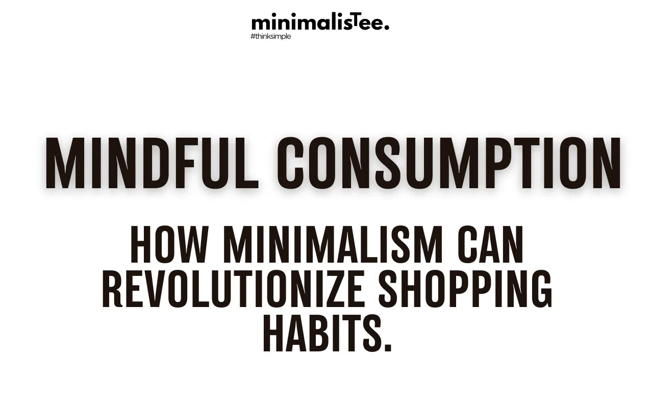 The Art of Mindful Consumption: How Minimalism Can Revolutionize Shopping Habits