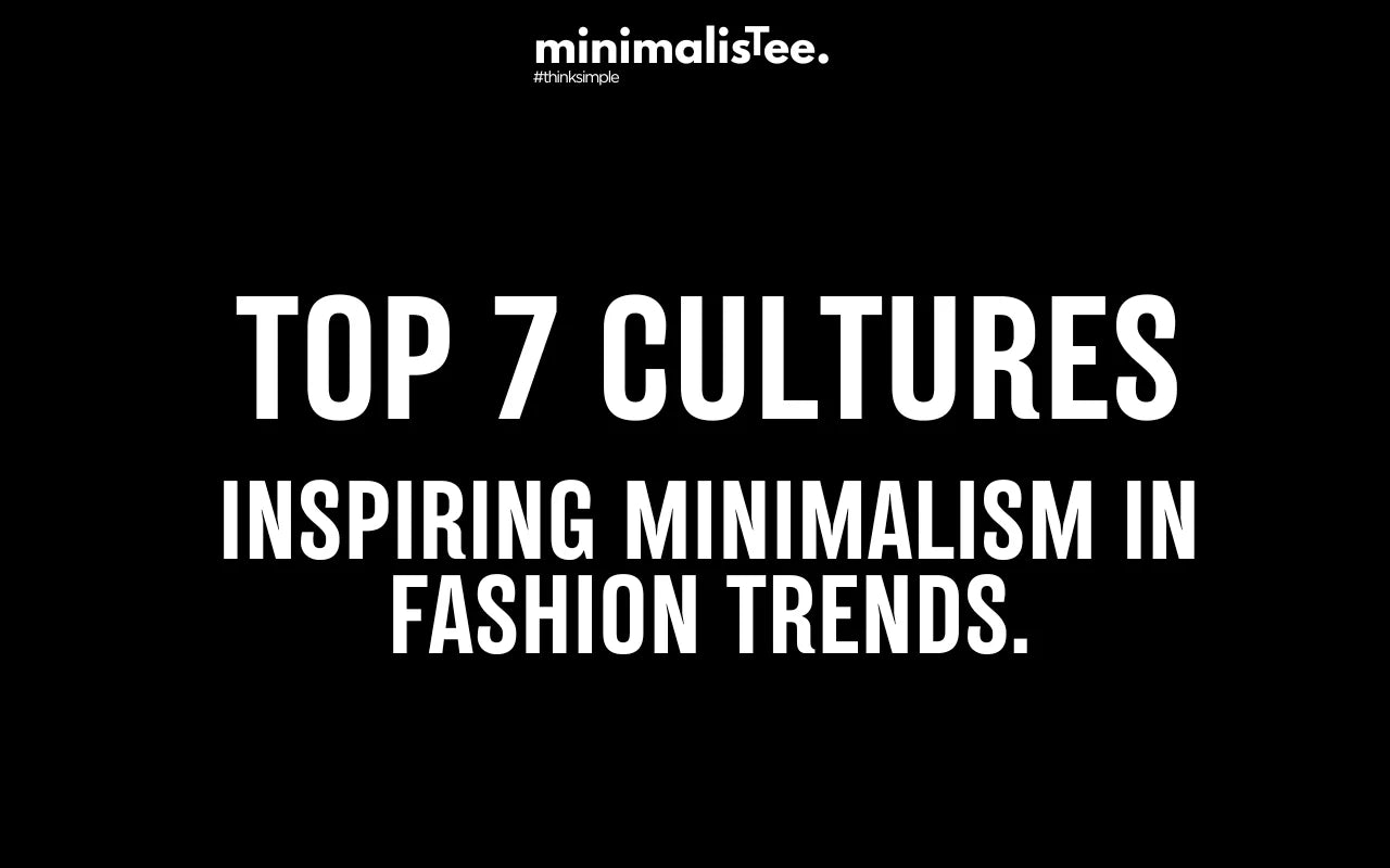 Top 7 Cultures Inspiring Minimalism in Fashion Trends