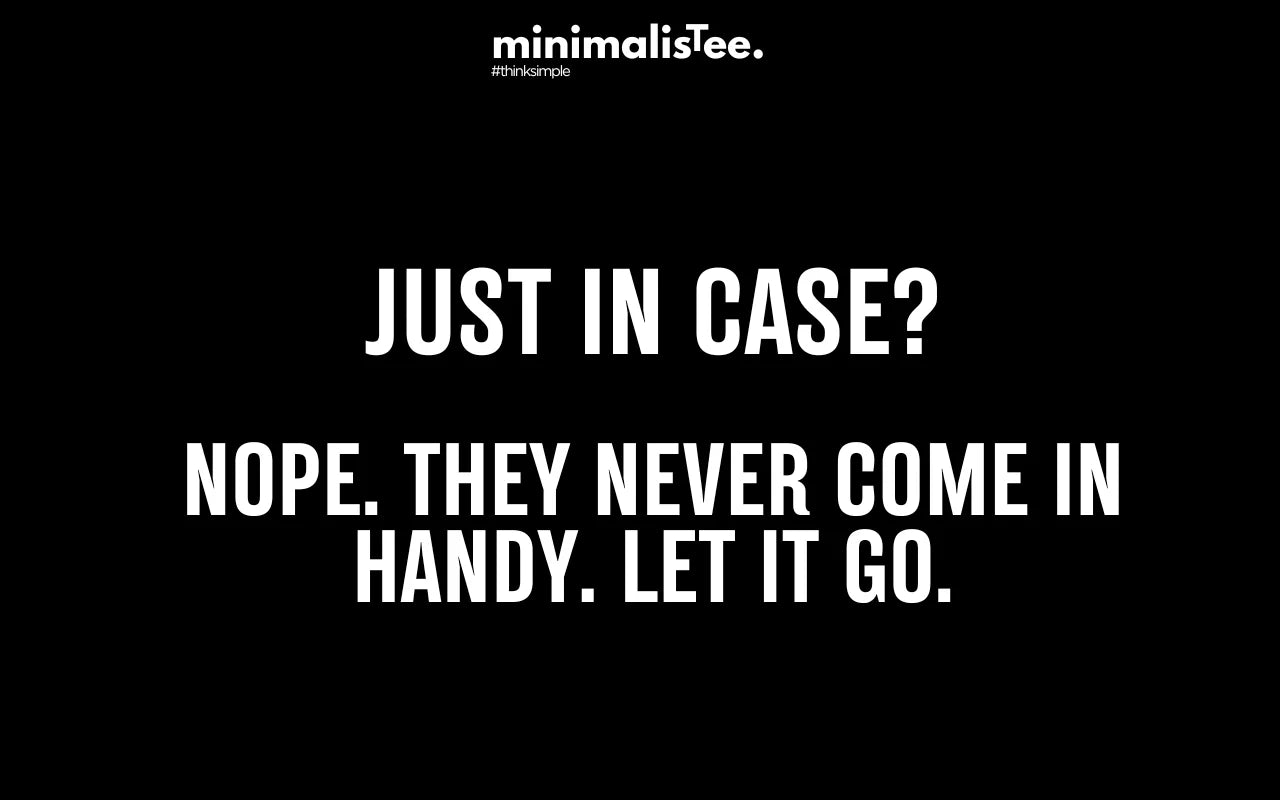 A Simple Life Is Happy Life When You Let Go Of “Just in Case” Items